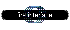 fire interface